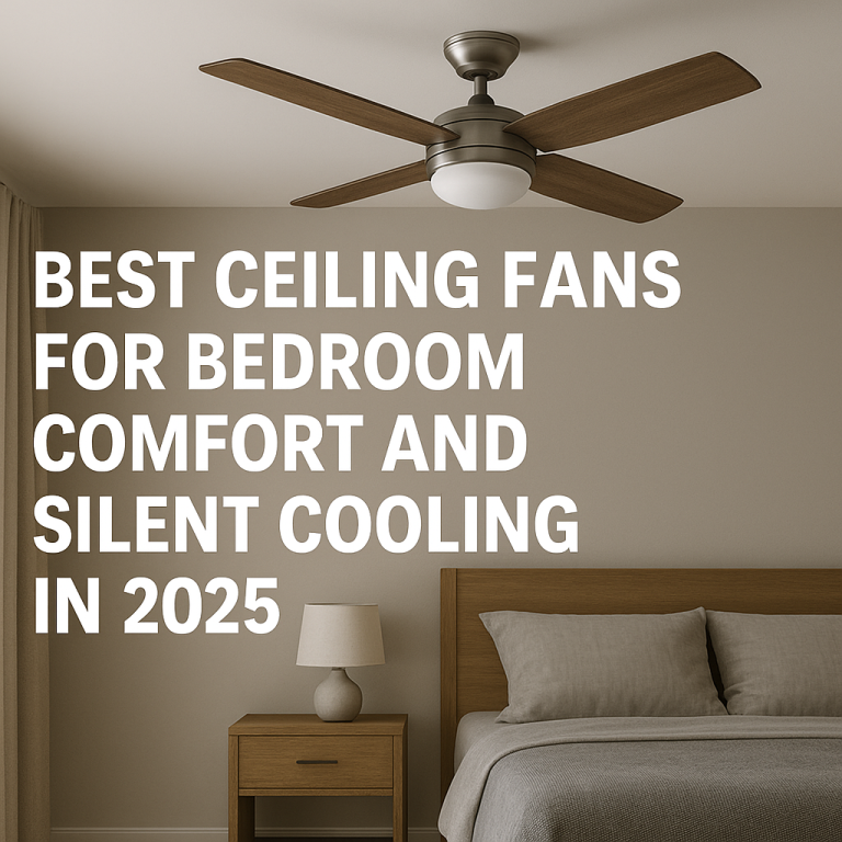 Best Ceiling Fans for Bedroom Comfort and Silent Cooling in 2025